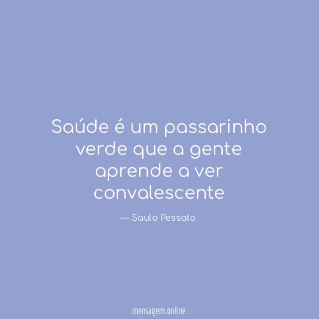 Saúde é um passarinho verde que a gente aprende a ver convalescente