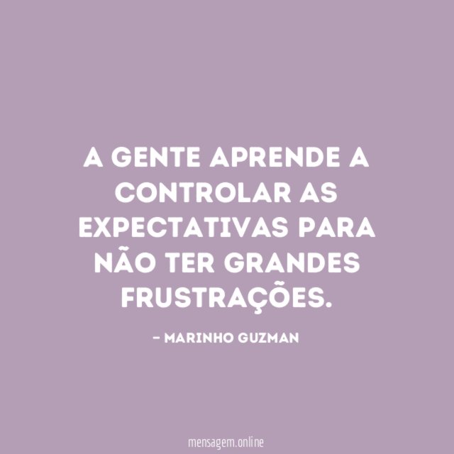 A gente aprende a controlar as expectativas para