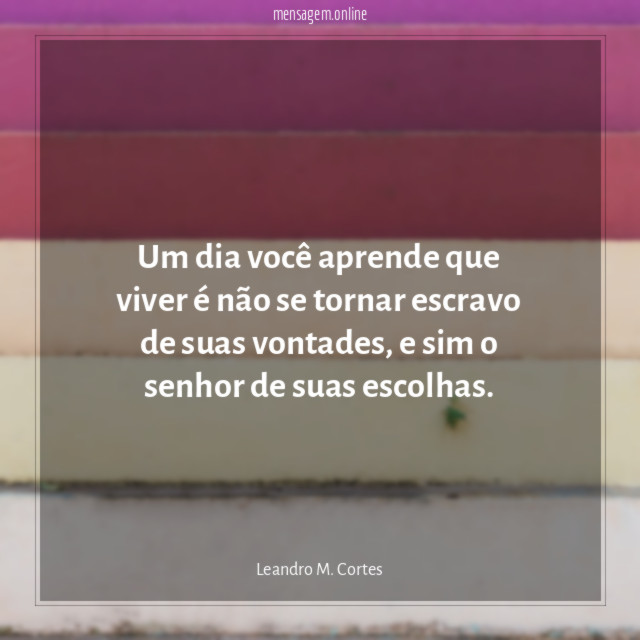 Um dia você aprende que viver é não
