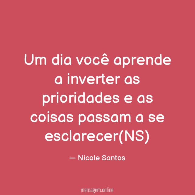 Um dia você aprende a inverter as prioridades