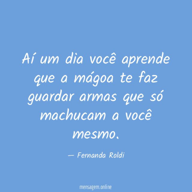Aí um dia você aprende que a mágoa