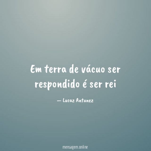 Em terra de vácuo ser respondido é ser rei