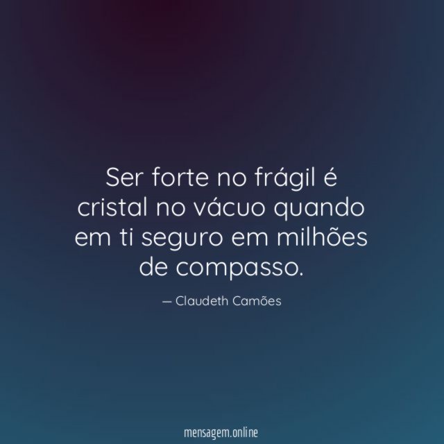 Ser forte no frágil é cristal no vácuo