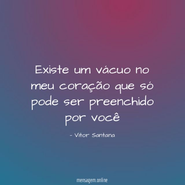 Existe um vácuo no meu coração que só