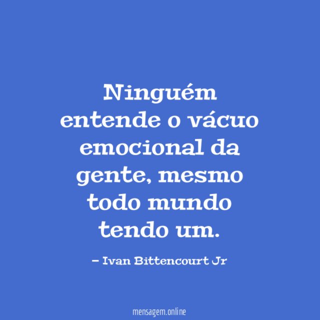 Ninguém entende o vácuo emocional da gente