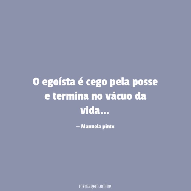 O egoísta é cego pela posse e termina
