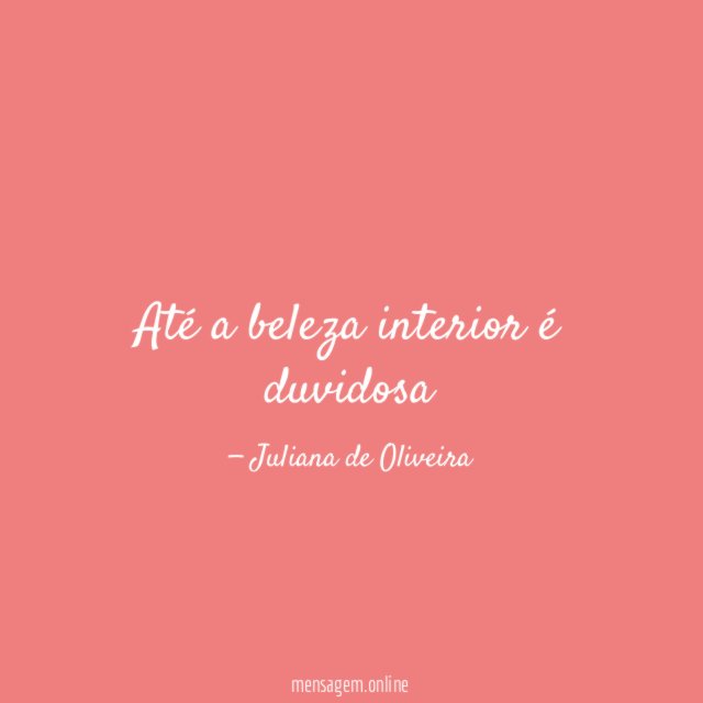 Até a beleza interior é duvidosa