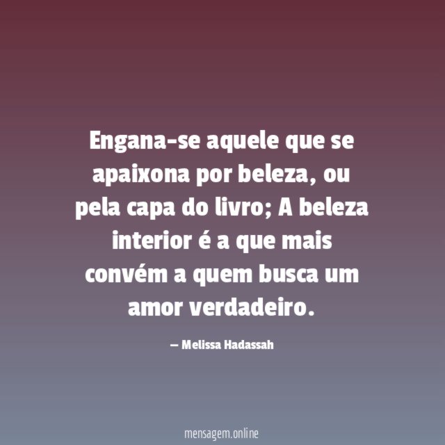 Engana-se aquele que se apaixona por beleza