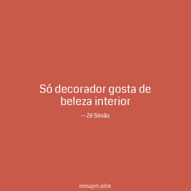 Só decorador gosta de beleza interior