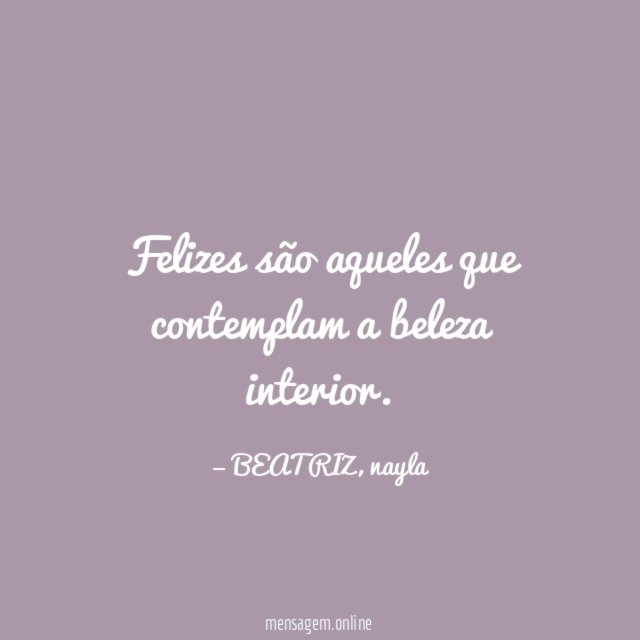 Felizes são aqueles que contemplam a beleza interior