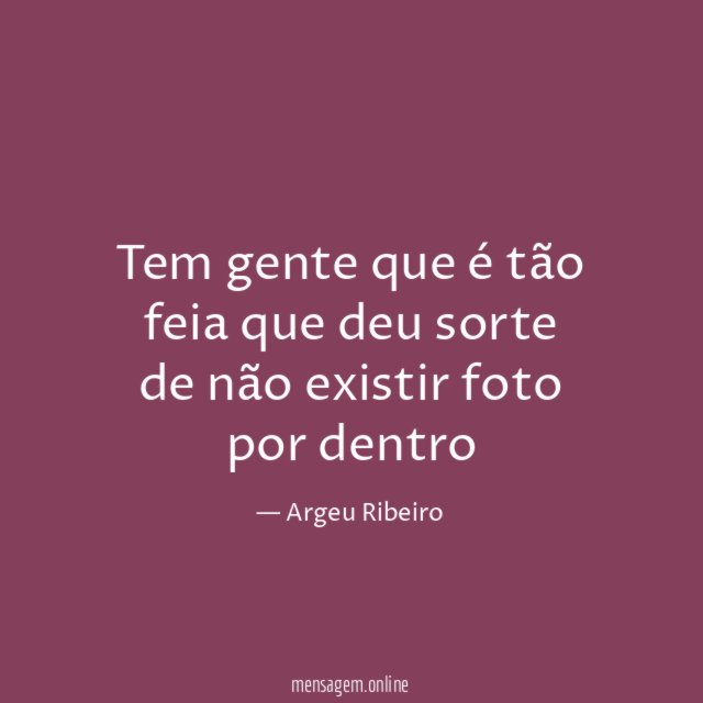Tem gente que é tão feia que deu