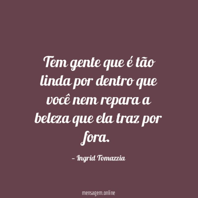 Tem gente que é tão linda por dentro