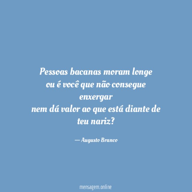 Pessoas bacanas moram longe ou é você que não