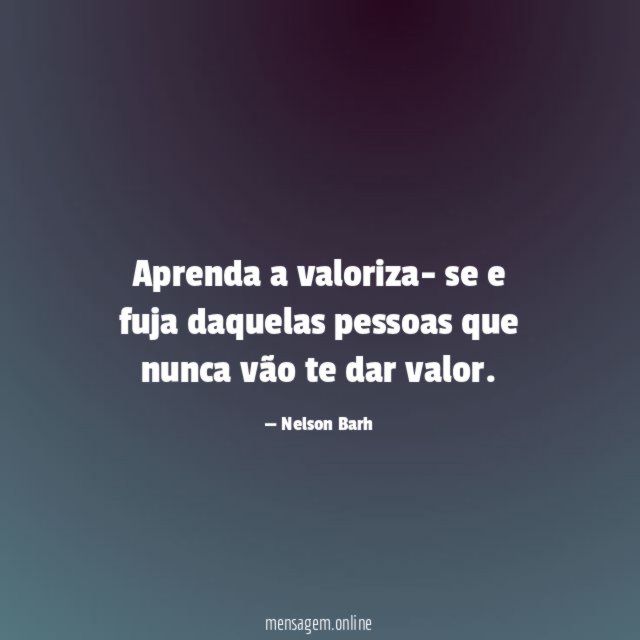 Aprenda a valoriza- se e fuja daquelas pessoas