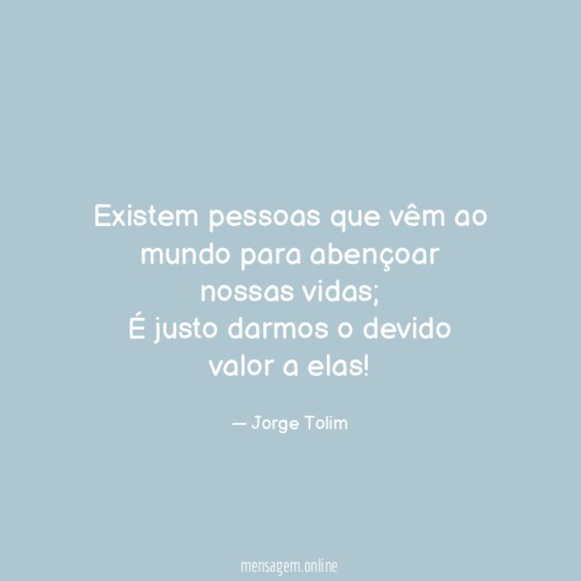 Existem pessoas que vêm ao mundo para abençoar nossas vidas