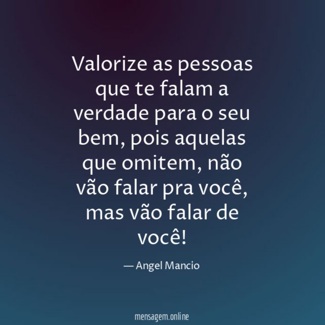Valorize as pessoas que te falam a verdade para o seu bem