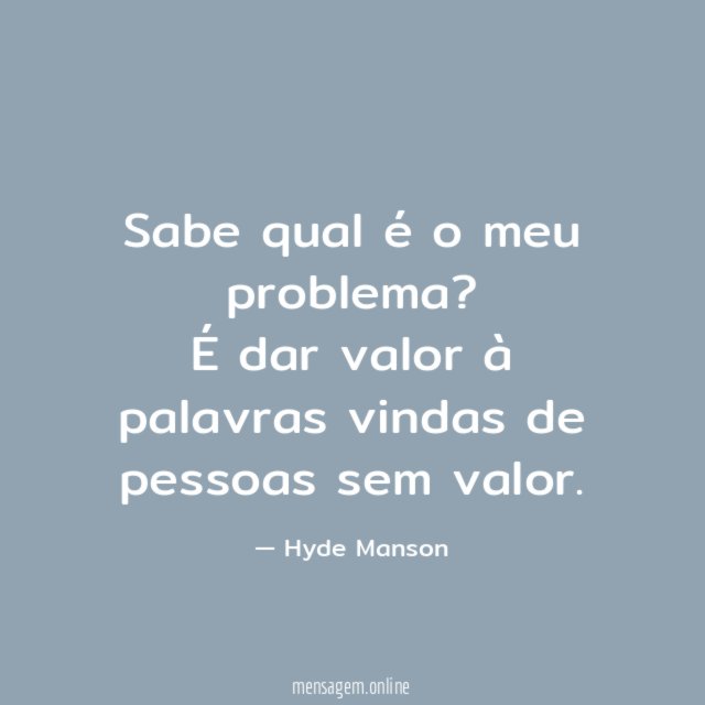 Sabe qual é o meu problema