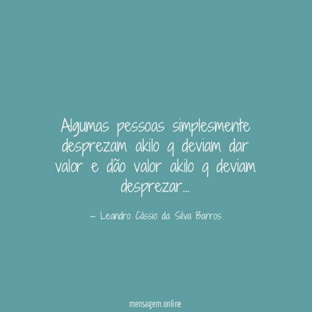 algumas pessoas simplesmente desprezam akilo q deviam dar