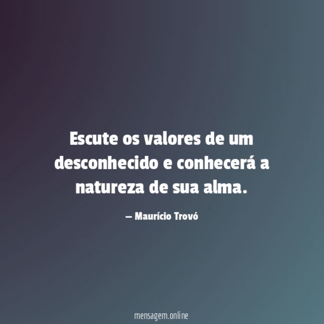 Escute os valores de um desconhecido e conhecerá