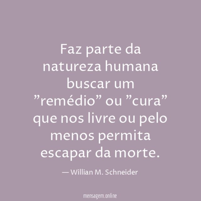 Faz parte da natureza humana buscar um "remédio"