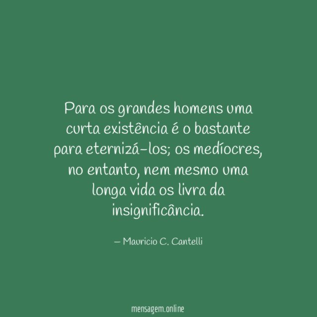 Para os grandes homens uma curta existência é