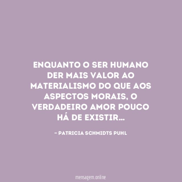 Enquanto o ser humano der mais valor ao
