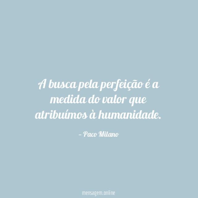 A busca pela perfeição é a medida do