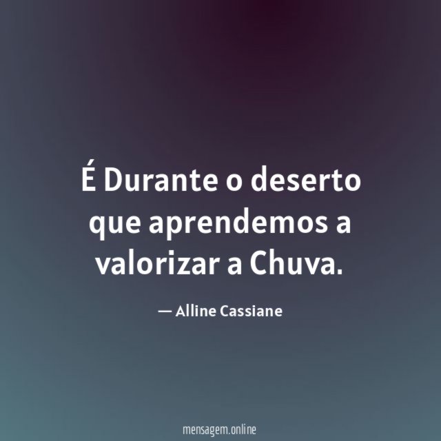 É Durante o deserto que aprendemos a valorizar a Chuva