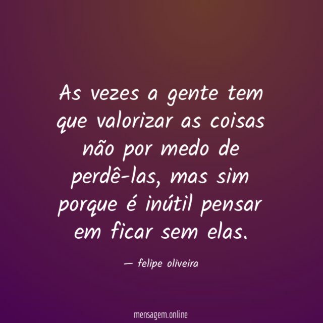 As vezes a gente tem que valorizar as