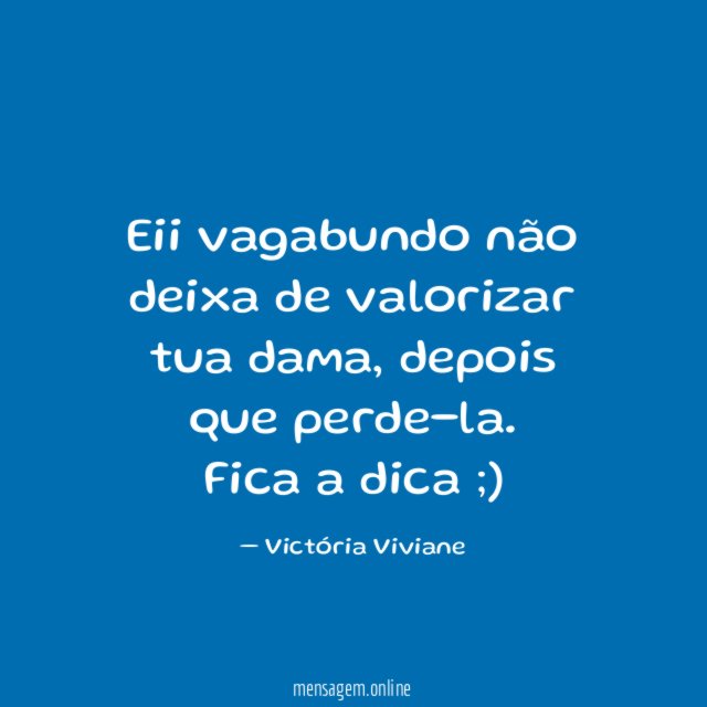 Eii vagabundo não deixa de valorizar tua dama