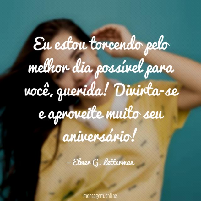 Eu estou torcendo pelo melhor dia possível para você