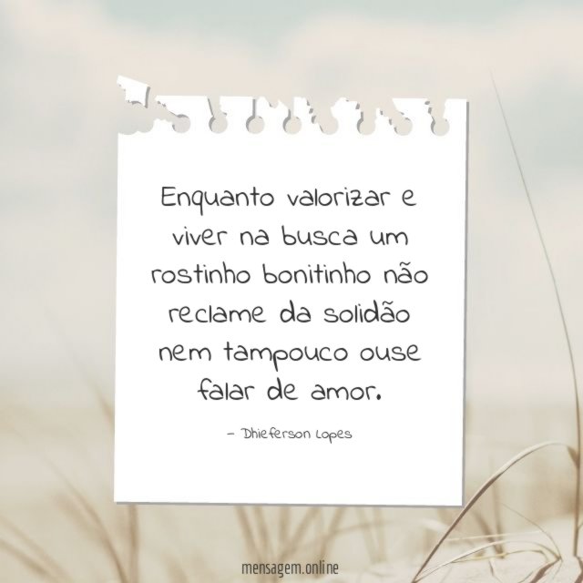 Enquanto valorizar e viver na busca um rostinho