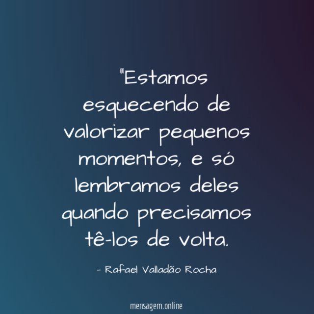 "Estamos esquecendo de valorizar pequenos momentos