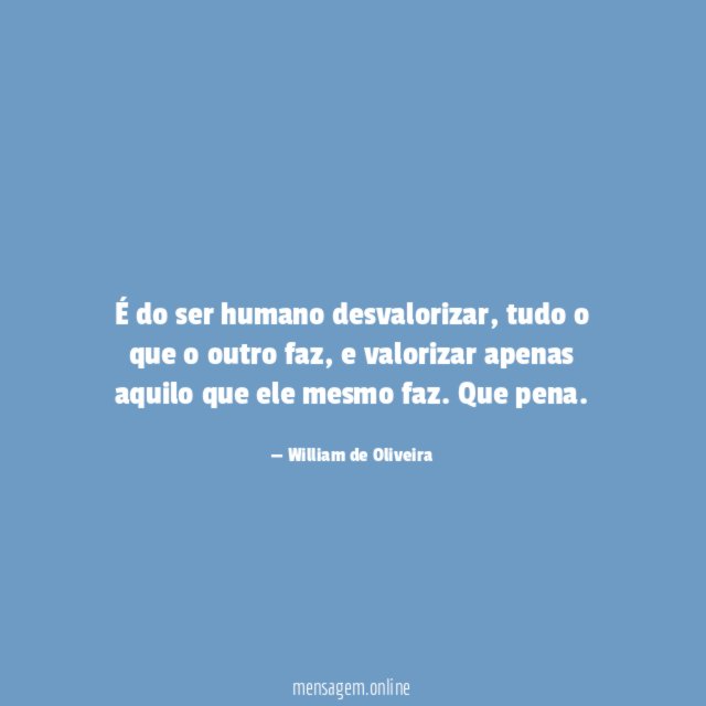 É do ser humano desvalorizar