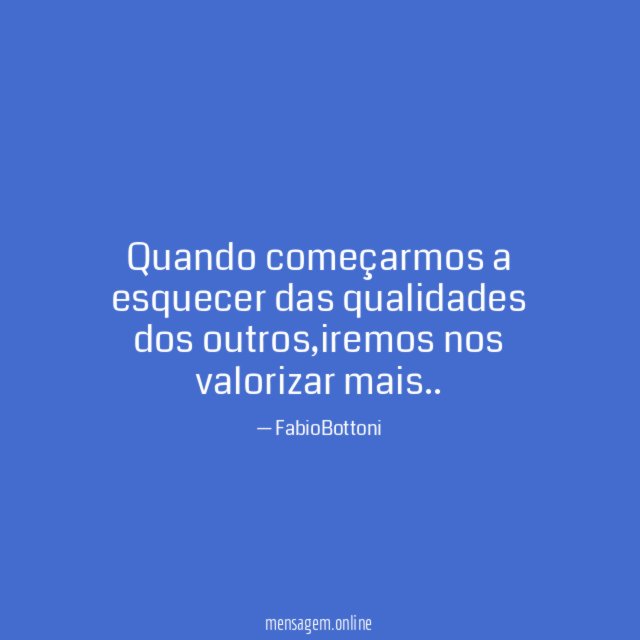 Quando começarmos a esquecer das qualidades dos outros