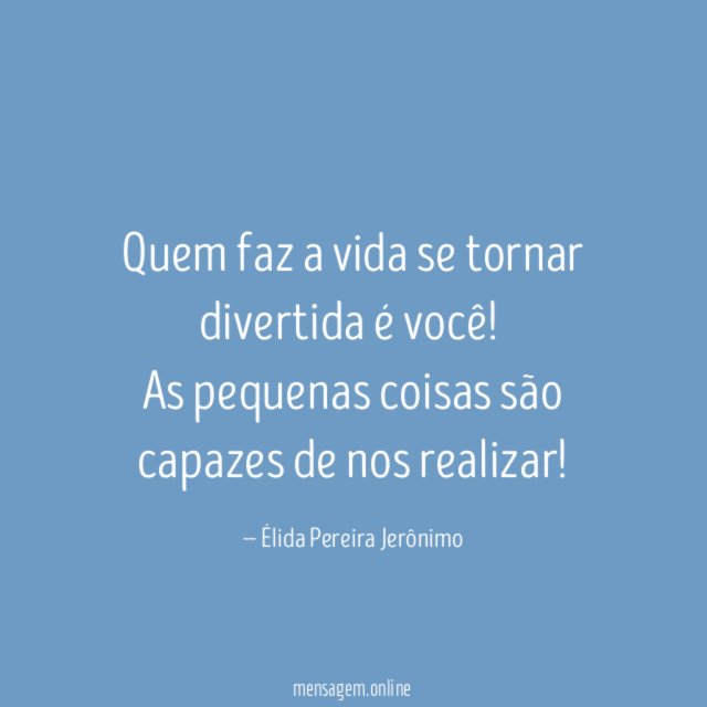 Quem faz a vida se tornar divertida é você