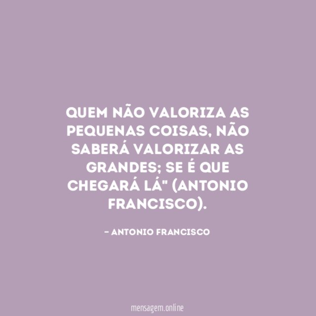 Quem não valoriza as pequenas coisas