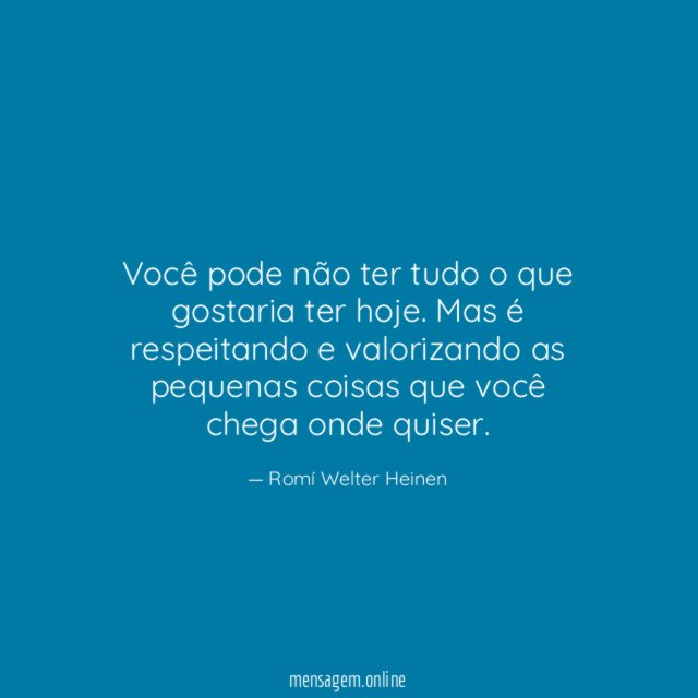 Você pode não ter tudo o que gostaria ter hoje