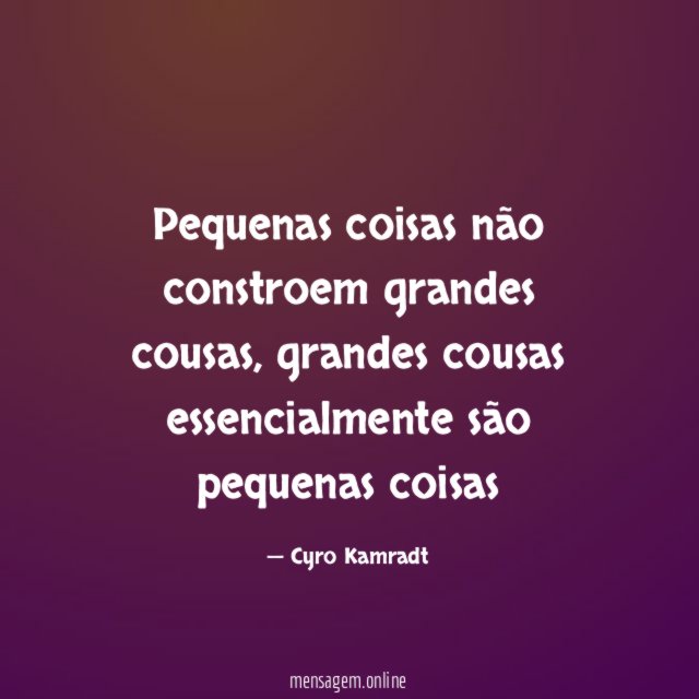 Pequenas coisas não constroem grandes cousas