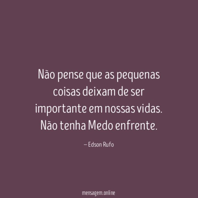 Não pense que as pequenas coisas deixam de ser