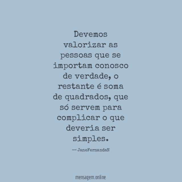 Devemos valorizar as pessoas que se importam conosco de verdade