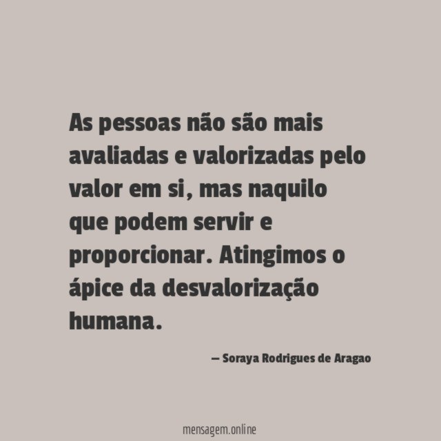 As pessoas não são mais avaliadas e valorizadas