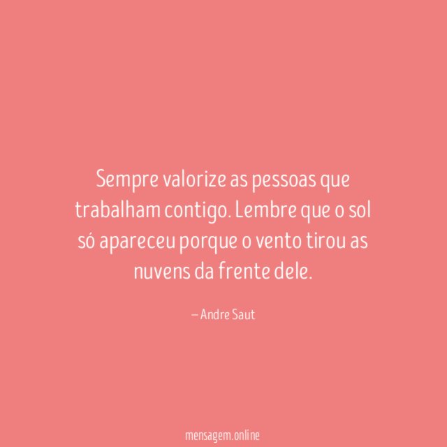 Sempre valorize as pessoas que trabalham contigo
