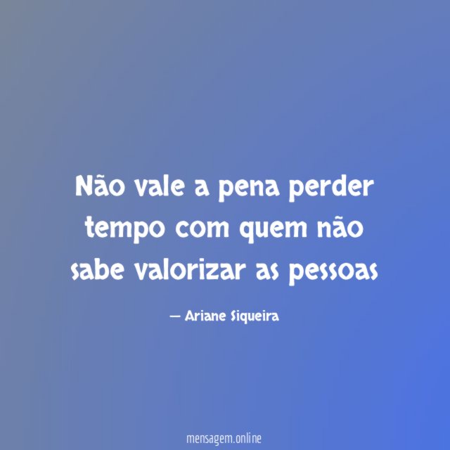 Não vale a pena perder tempo com quem