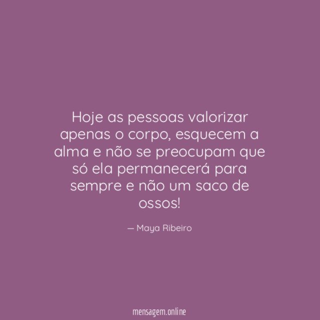 Hoje as pessoas valorizar apenas o corpo