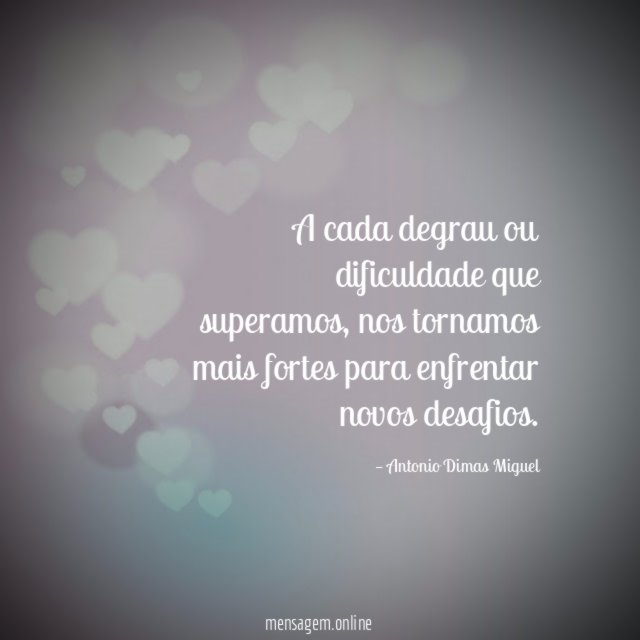 A cada degrau ou dificuldade que superamos
