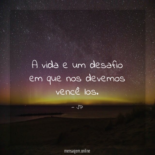 A vida e um desafio em que nos devemos vencê los