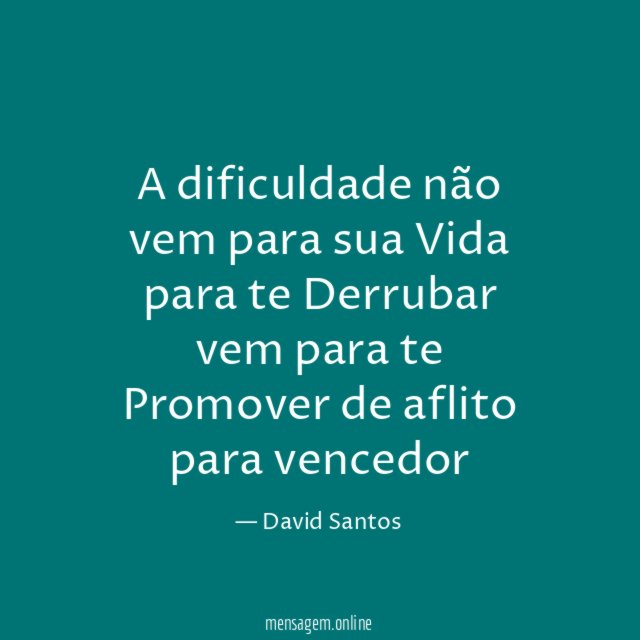 A dificuldade não vem para sua Vida para