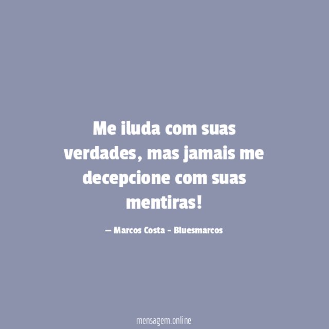Me iluda com suas verdades