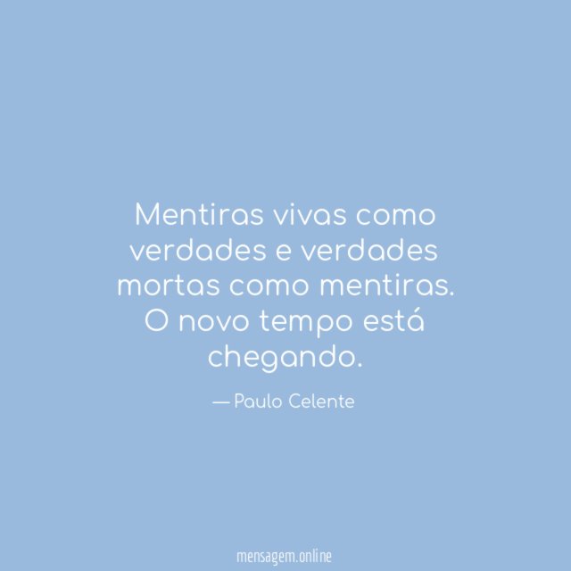 Mentiras vivas como verdades e verdades mortas como mentiras.